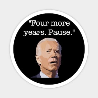 Four More Years Pause Funny Biden Quote Magnet